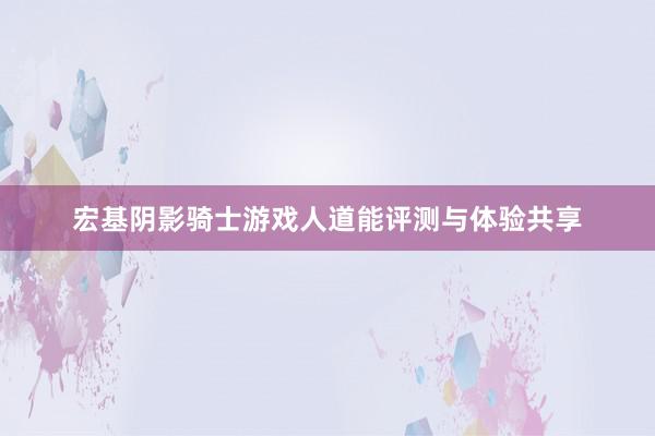 宏基阴影骑士游戏人道能评测与体验共享